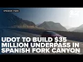 UDOT to build 35 million underpass in Spanish Fork Canyon