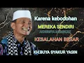Karena kebodohannya mereka sendiri.KH.BUYA SYAKUR YASIN