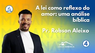 A lei como reflexo do amor uma análise bíblica - Pr. Robson Aleixo