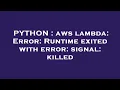 PYTHON aws lambda Error Runtime exited with error signal killed