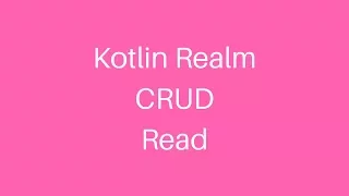 Android Kotlin Realm Database CRUD Read