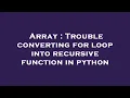 Array Trouble converting for loop into recursive function in python