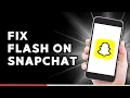How to Fix Flash on Snapchat