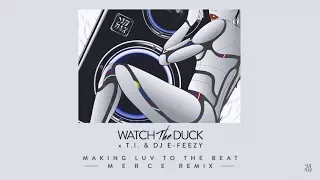 watchtheduck making luv to the beat ft t i u0026 dj e feezy merce remix dim mak records