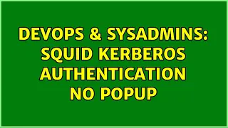 DevOps SysAdmins Squid kerberos authentication no popup 4 Solutions