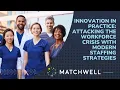 Innovation in Practice Attacking The Workforce Crisis With Modern Staffing Strategies