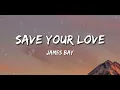 Save Your Love - James Bay ( Lyrics )