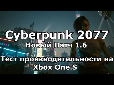 НОВЫЙ ПАТЧ 1.6 | Cyberpunk 2077 на Xbox One S - Обзор производительности (тест FPS) и геймплей