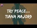 Tiana Major9 - Try Peace... (Lyrics) | 'Cause I know how to break