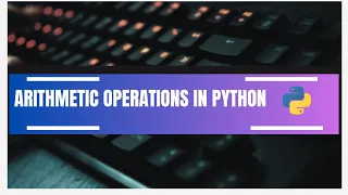Arithmetic operations in Python Addition Subtraction Multiplication Division