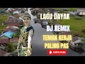Download Lagu LAGU DAYAK DJ REMIX SLOW. TEMAN KERJA PALING PAS