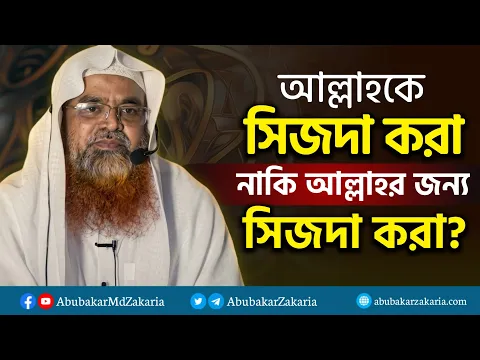 আল্লাহকে সিজদা করা নাকি আল্লাহর জন্য সিজদা করা? প্রফেসর ড. আবু বকর মুহাম্মাদ যাকারিয়া