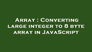 Array Converting large integer to 8 byte array in JavaScript