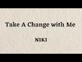 Niki - Take A change with me (lyrics)