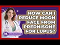 How Can I Reduce Moon Face From Prednisone For Lupus - Lupus Wellness Guide