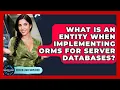 What Is An Entity When Implementing ORMs For Server Databases - Server Logic Simplified