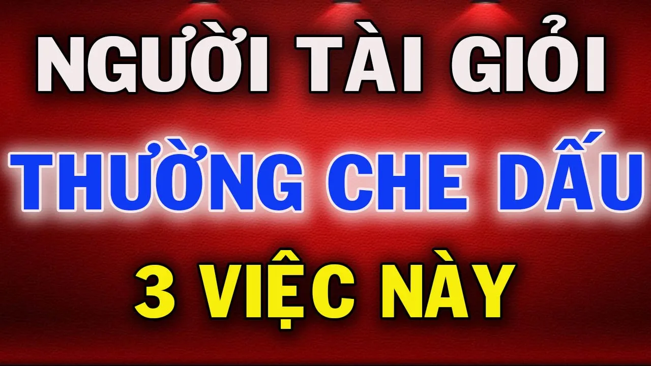 Outline Video Người Khôn Ngoan Tài Giỏi Rất Biết Che Dấu 3 Việc Này