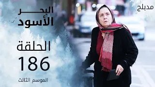 مسلسل البحر الأسود الحلقة 186 مدبلج الموسم الثالث 