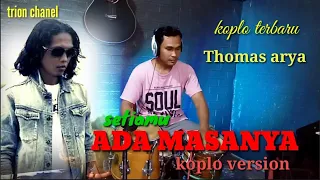 SETIAMU ADA MASANYA THOMAS ARYA VERSI KOPLO