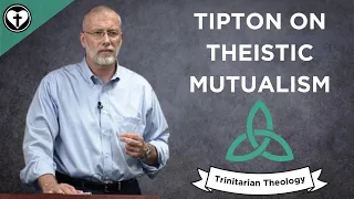 Theistic Mutualism with Lane Tipton Intro to Trinitarian Theology