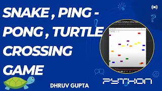 Snake Game Ping - Pong Game Turtle Crossing Game in Python Dhruv Gupta