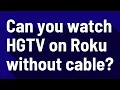Can you watch HGTV on Roku without cable