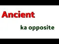 ancient ka opposite word ancient ka opposite word kya hota hai ancient ka antonyms