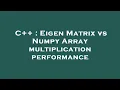 C Eigen Matrix vs Numpy Array multiplication performance