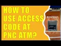 How to use Access Code at PNC ATM