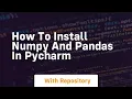 how to install numpy and pandas in pycharm