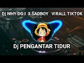DJ PENGANTAR TIDUR   WHY DO I  X SADBOY   VIRALL TIKTOK