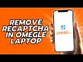How To Remove ReCAPTCHA In Omegle Laptop