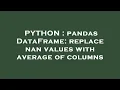 PYTHON pandas DataFrame replace nan values with average of columns