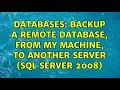 Databases Backup a remote database from my machine to another server SQL Server 2008