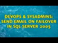DevOps SysAdmins Send Email on failover in Sql Server 2005 2 Solutions