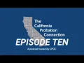 The California Probation Connection Podcast Episode 10