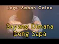 Lagu LAGU AMBON GALAU SEPANJANG MASA || Sayang Dimana Deng Sapa