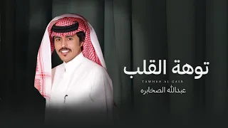 توهة القلب عبدالله الصخابرة حصريا 2025  توهة القلب عبدالله الصخابرة حصريا 2025