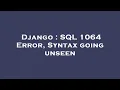 Django SQL 1064 Error Syntax going unseen
