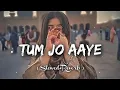 Download Lagu Tum Jo Aaye Jindagi Mein💝 (Slowed+ Reverb) Il Rahat Fateh Ali khan Il Tulsi Kumar ll Lo-fi Song 💞