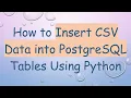 How to Insert CSV Data into PostgreSQL Tables Using Python