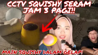 CCTV SQUISHY SERAM 3 PAGI‼️ KAMI MAIN SQUISHY DALAM GELAP!!!