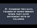 R Combine two data frames by rows rbind when they have different sets of columns
