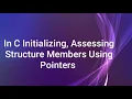 In C Programming Initializing Assessing Structure Members using Pointers