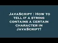 JavaScript How to tell if a string contains a certain character in JavaScript