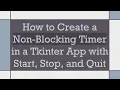 How to Create a Non-Blocking Timer in a Tkinter App with Start Stop and Quit
