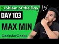 Day 103 - Max Min Arrays GFG POTD 13 Oct