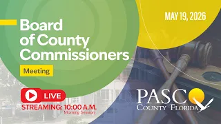5 19 26 Pasco County Board of County Commissioner Meeting Morning Session