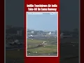 Lagu Close Call In Mumbai, IndiGo Touchdown-Air India Take-Off On Same Runway
