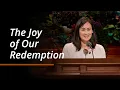The Joy of Our Redemption Kristin M Yee October 2024 General Conference